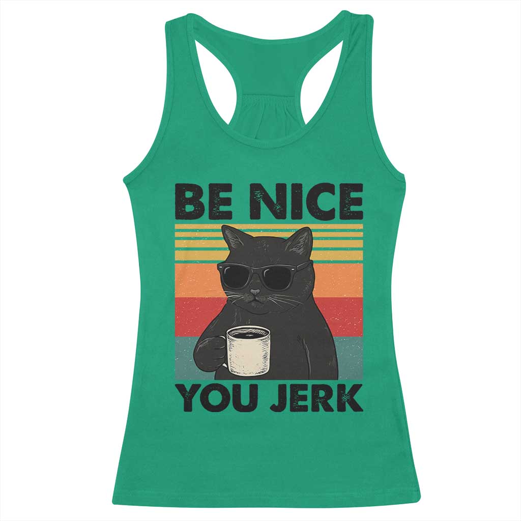 Be Nice You Jerk Racerback Tank Top Funny Black Cat Sarcastic Quote TS14 Irish Green Print Your Wear
