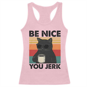 Be Nice You Jerk Racerback Tank Top Funny Black Cat Sarcastic Quote TS14 Light Pink Print Your Wear