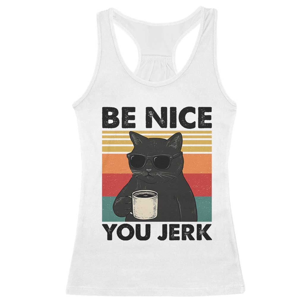 Be Nice You Jerk Racerback Tank Top Funny Black Cat Sarcastic Quote TS14 White Print Your Wear