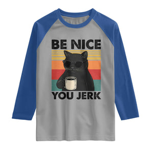 Be Nice You Jerk Raglan Shirt Funny Black Cat Sarcastic Quote TS14 Sport Gray Royal Print Your Wear