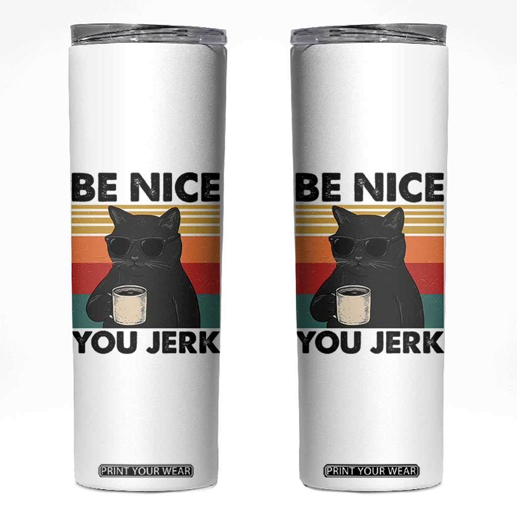 Be Nice You Jerk Skinny Tumbler Funny Black Cat Sarcastic Quote TS14 White Print Your Wear