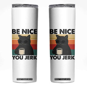 Be Nice You Jerk Skinny Tumbler Funny Black Cat Sarcastic Quote TS14 White Print Your Wear