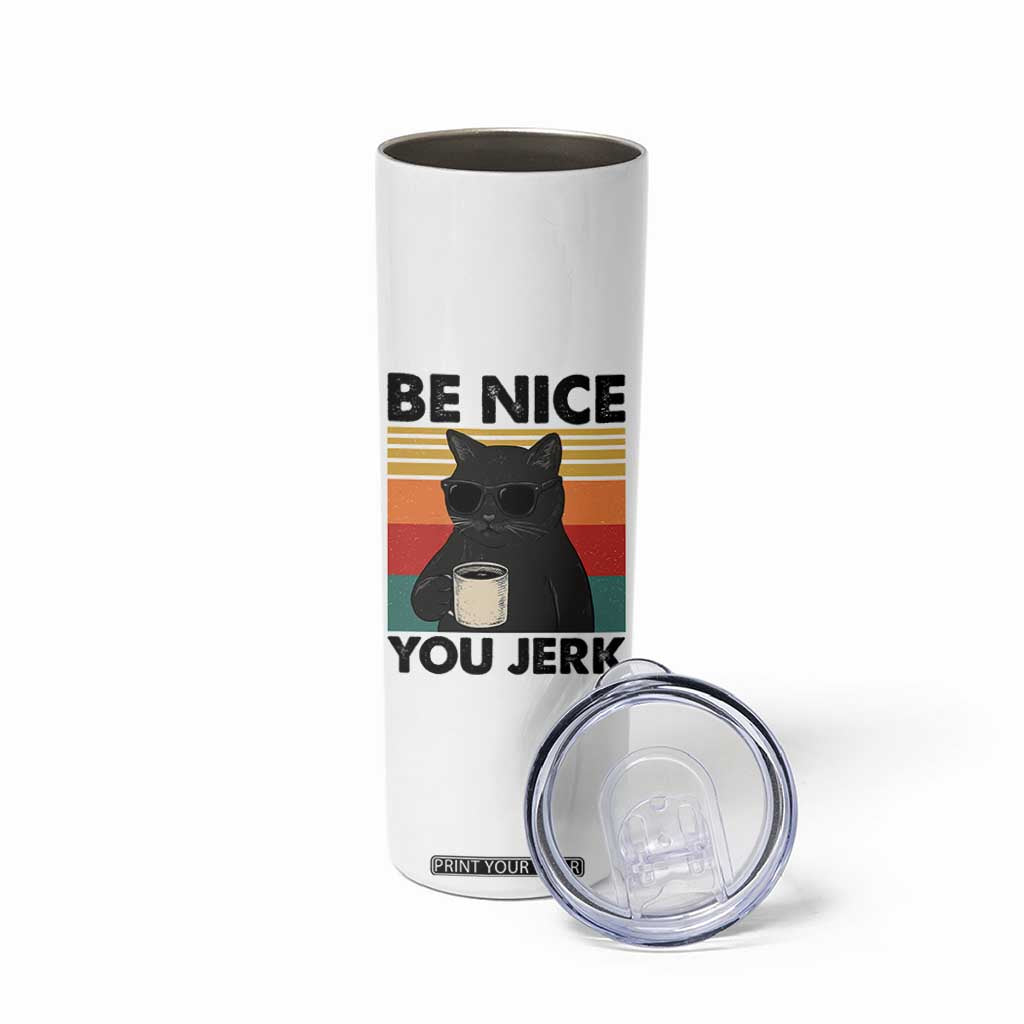 Be Nice You Jerk Skinny Tumbler Funny Black Cat Sarcastic Quote TS14 Print Your Wear