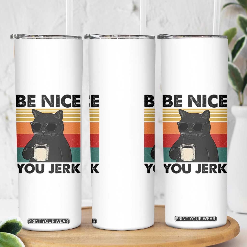 Be Nice You Jerk Skinny Tumbler Funny Black Cat Sarcastic Quote TS14 Print Your Wear