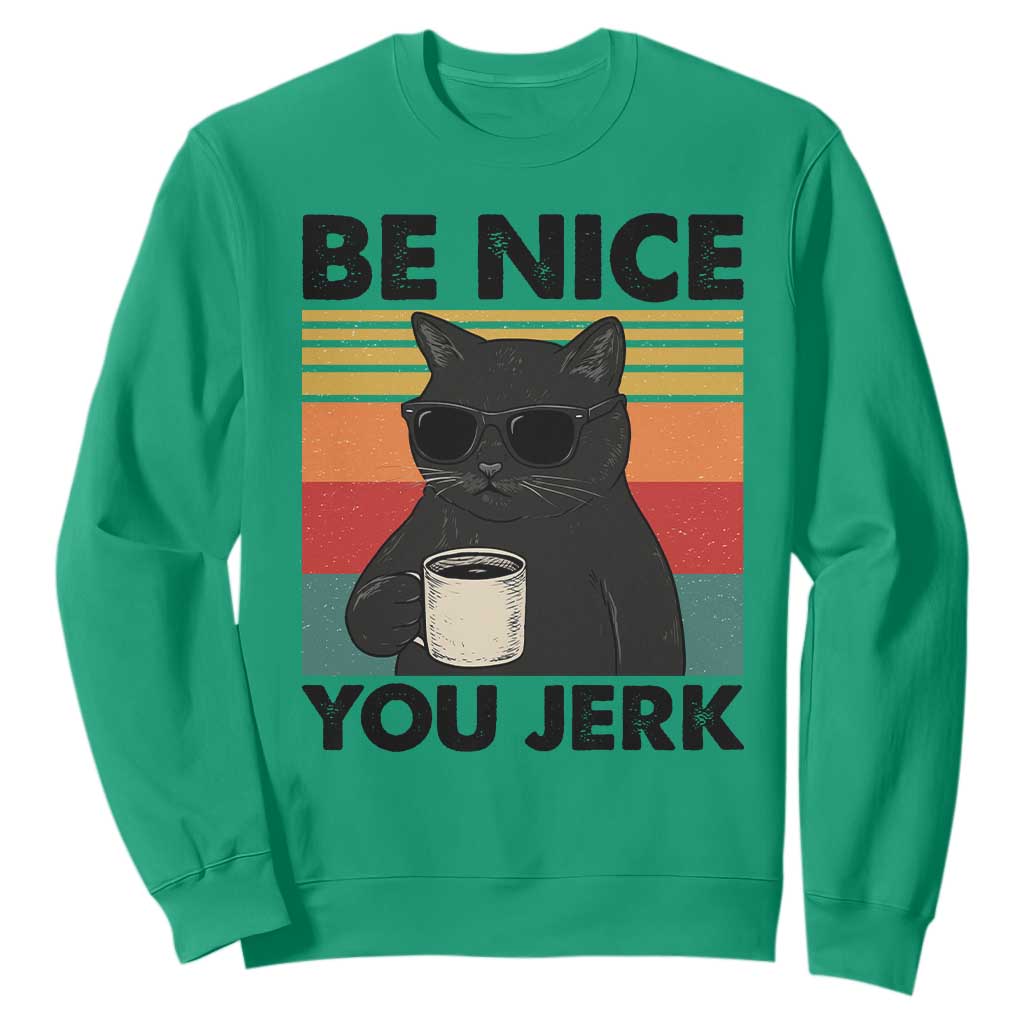 Be Nice You Jerk Sweatshirt Funny Black Cat Sarcastic Quote TS14 Irish Green Print Your Wear
