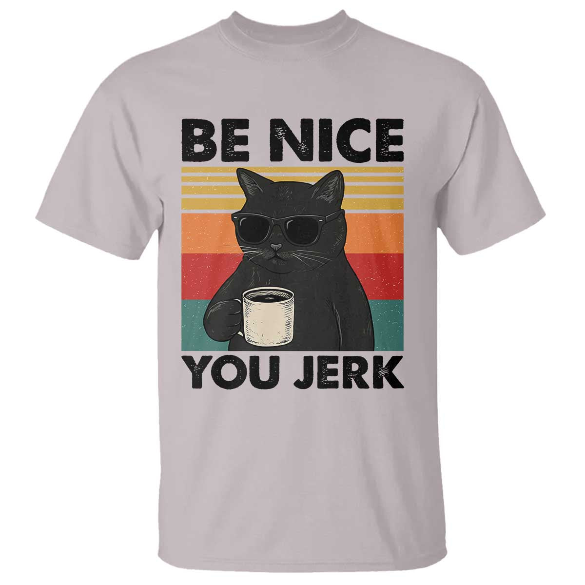 Be Nice You Jerk T Shirt Funny Black Cat Sarcastic Quote TS14 Ice Gray Print Your Wear