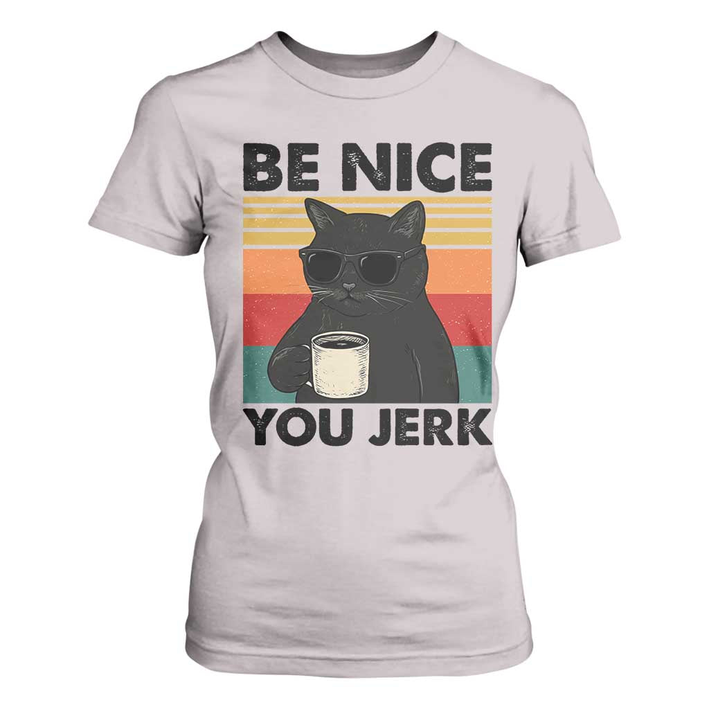 Be Nice You Jerk T Shirt For Women Funny Black Cat Sarcastic Quote TS14 Ice Gray Print Your Wear