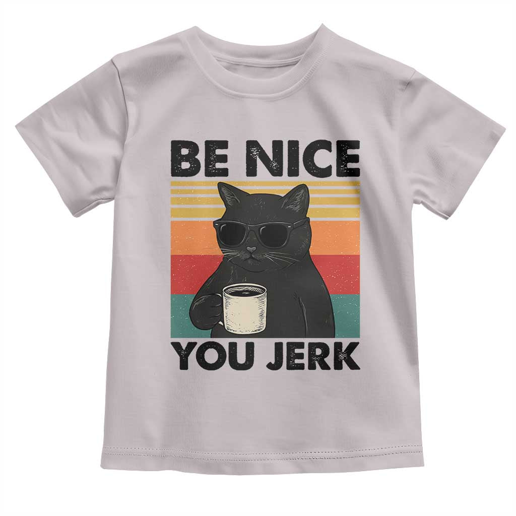 Be Nice You Jerk Toddler T Shirt Funny Black Cat Sarcastic Quote TS14 Ice Gray Print Your Wear