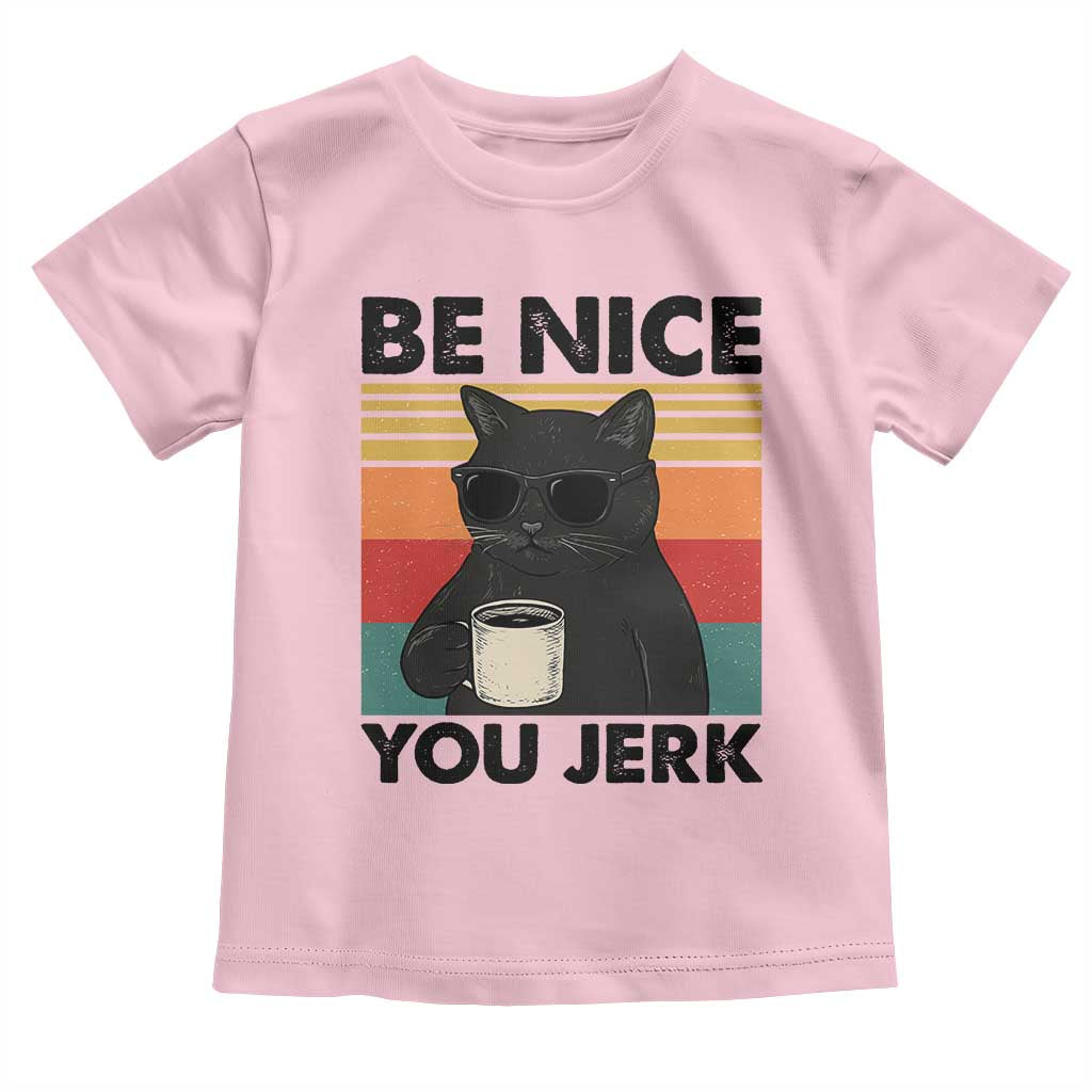 Be Nice You Jerk Toddler T Shirt Funny Black Cat Sarcastic Quote TS14 Light Pink Print Your Wear