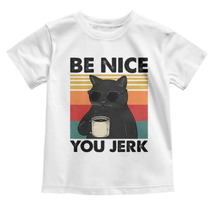 Be Nice You Jerk Toddler T Shirt Funny Black Cat Sarcastic Quote TS14 White Print Your Wear
