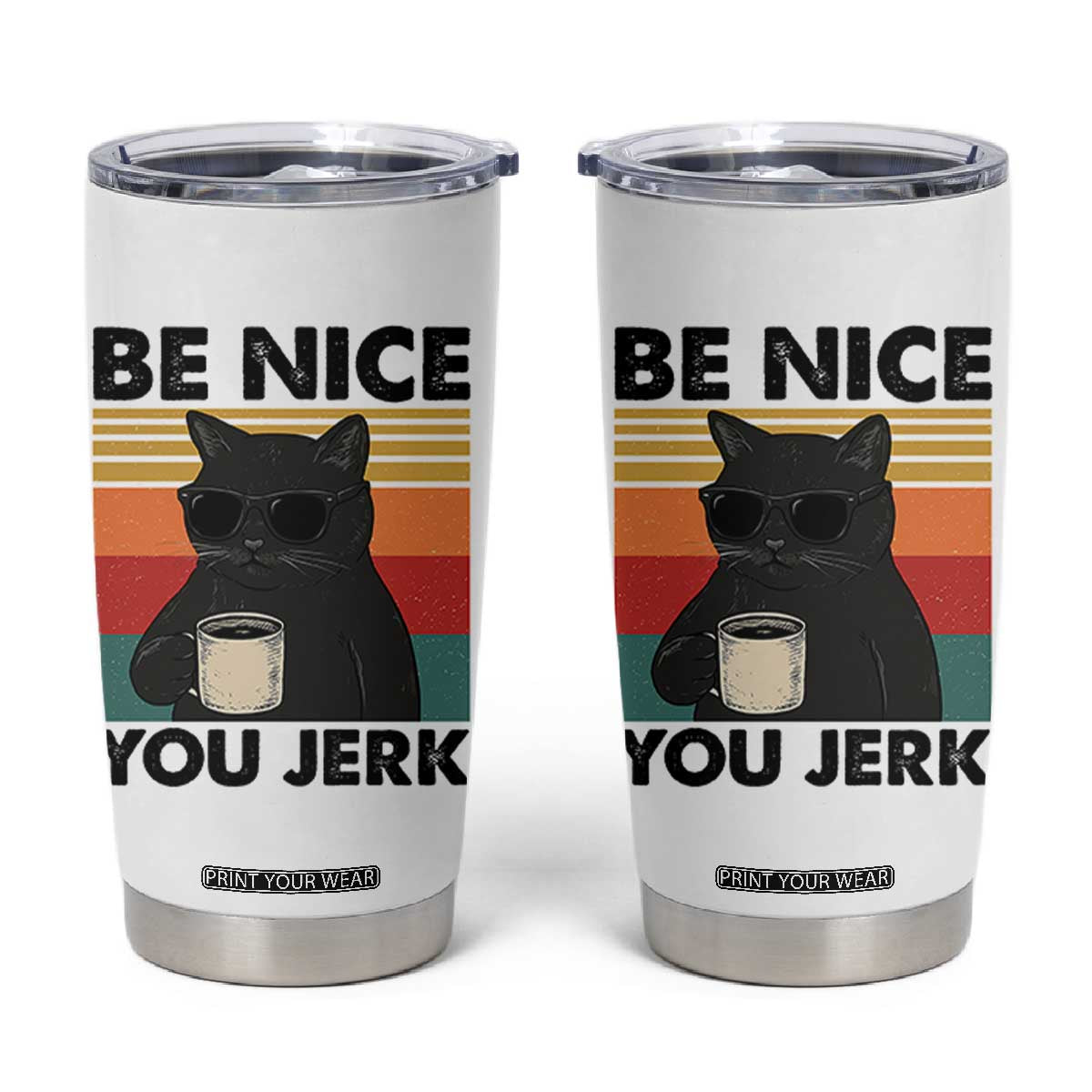 Be Nice You Jerk Tumbler Cup Funny Black Cat Sarcastic Quote TS14 White Print Your Wear
