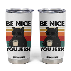 Be Nice You Jerk Tumbler Cup Funny Black Cat Sarcastic Quote TS14 White Print Your Wear