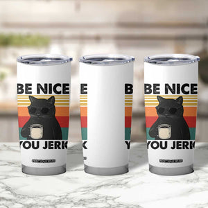 Be Nice You Jerk Tumbler Cup Funny Black Cat Sarcastic Quote TS14 Print Your Wear