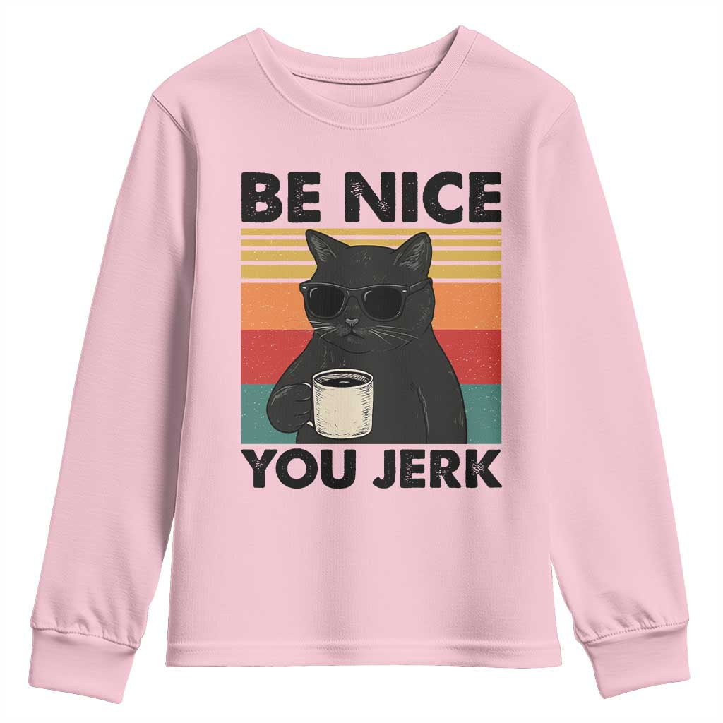 Be Nice You Jerk Youth Sweatshirt Funny Black Cat Sarcastic Quote TS14 Light Pink Print Your Wear