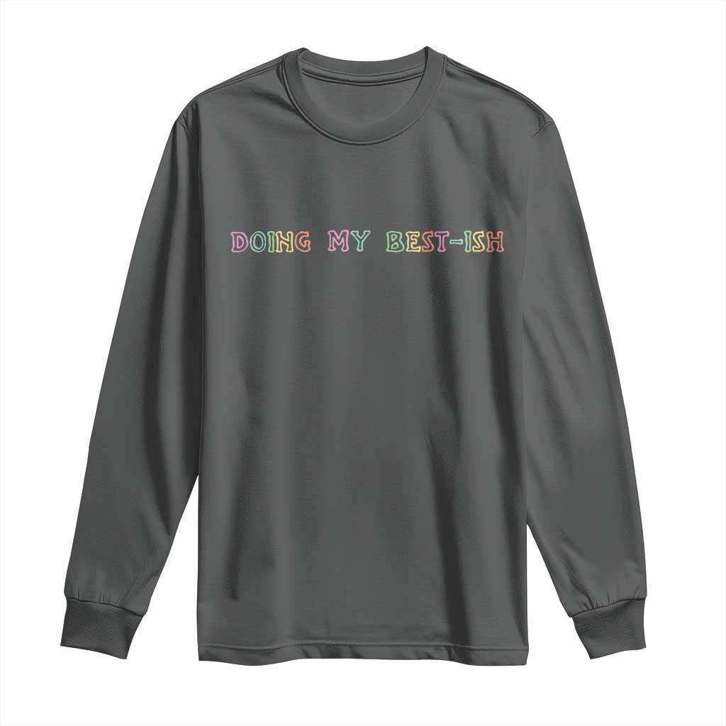 Doing My Best-ish Long Sleeve Shirt Funny Sarcastic Life Joke TS14 Dark Heather Print Your Wear