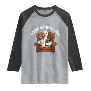 Doing My Best-ish Raglan Shirt Funny Silly Goose Sarcastic Joke TS14 Heather Gray Heather Charcoal Print Your Wear