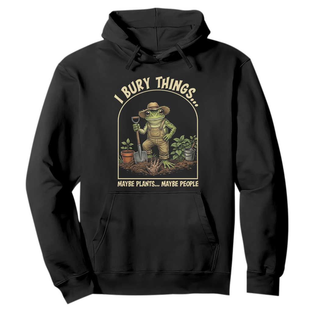 I Bury Things Maybe Plants Maybe People Hoodie Funny Gardening Frog Meme TS14 Black Print Your Wear