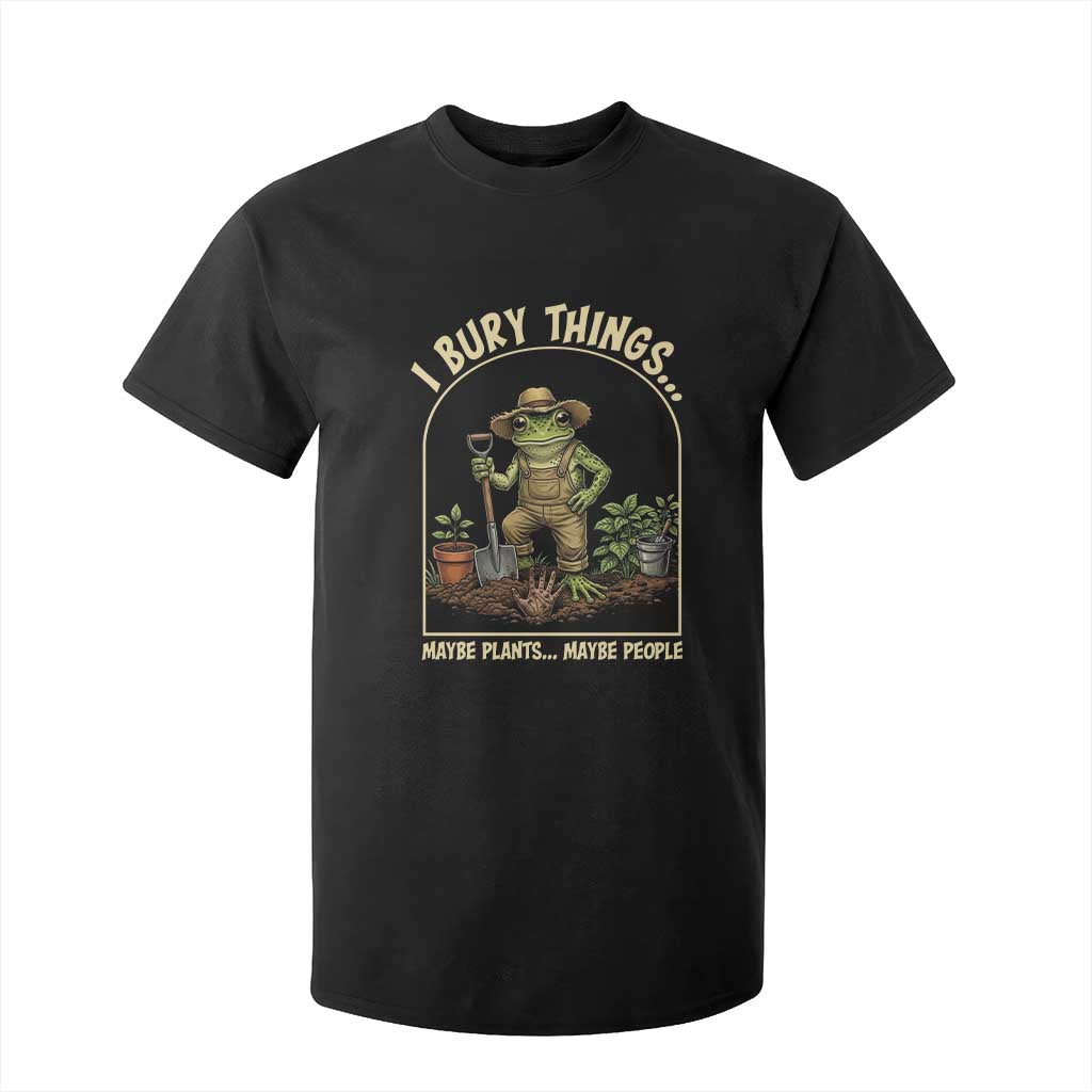 I Bury Things Maybe Plants Maybe People T Shirt For Kid Funny Gardening Frog Meme TS14 Black Print Your Wear