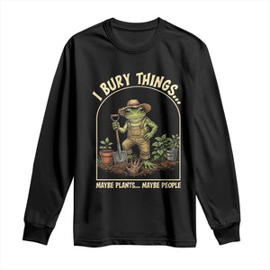 I Bury Things Maybe Plants Maybe People Long Sleeve Shirt Funny Gardening Frog Meme TS14 Black Print Your Wear