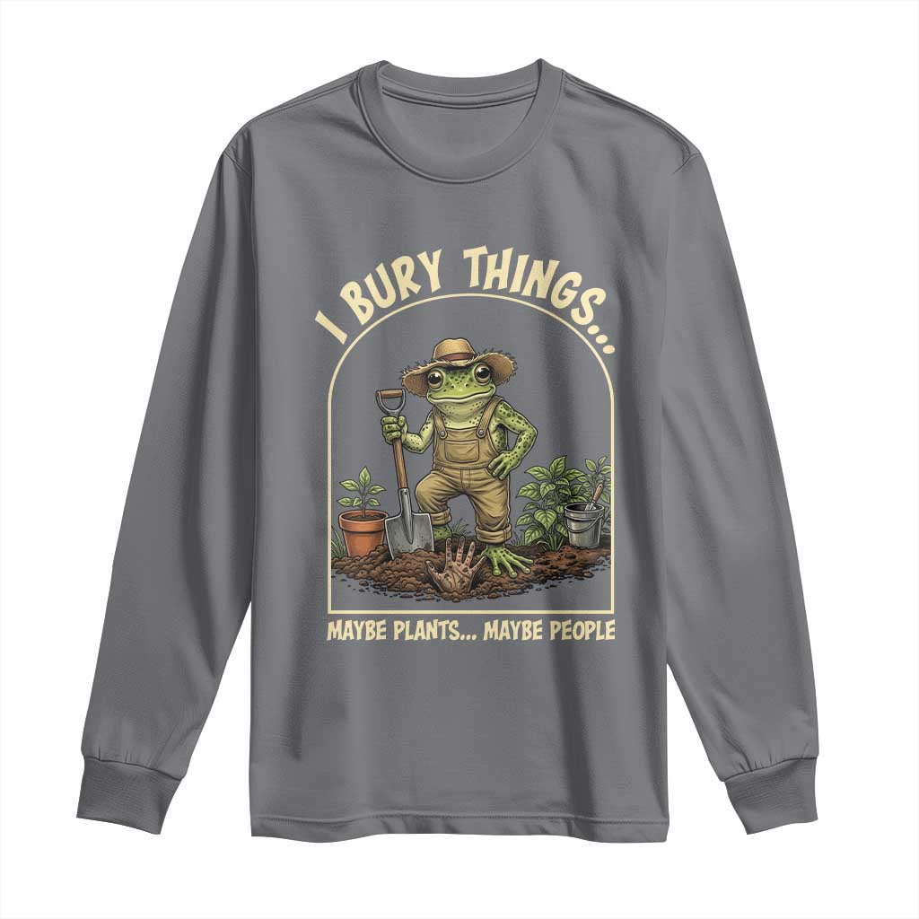 I Bury Things Maybe Plants Maybe People Long Sleeve Shirt Funny Gardening Frog Meme TS14 Charcoal Print Your Wear