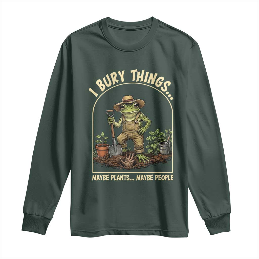 I Bury Things Maybe Plants Maybe People Long Sleeve Shirt Funny Gardening Frog Meme TS14 Dark Forest Green Print Your Wear