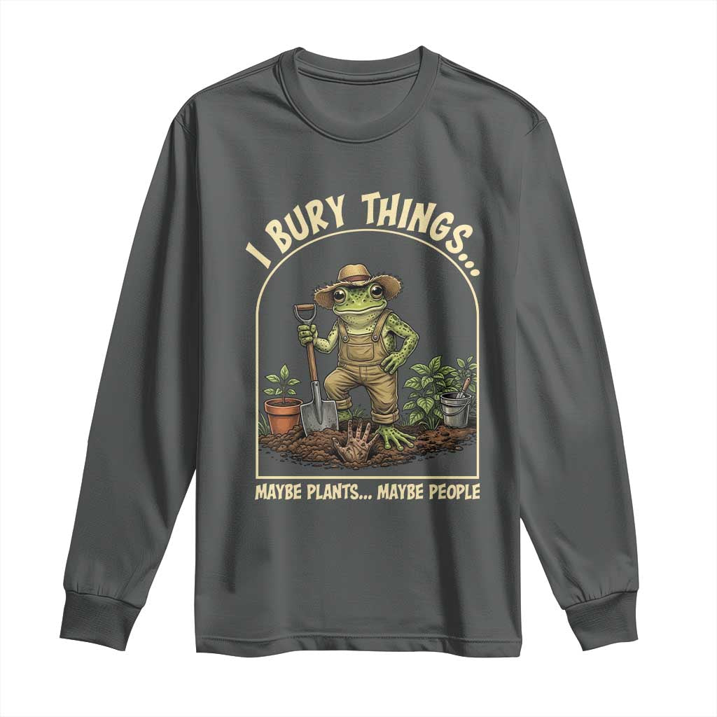 I Bury Things Maybe Plants Maybe People Long Sleeve Shirt Funny Gardening Frog Meme TS14 Dark Heather Print Your Wear