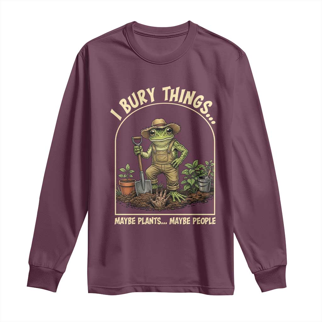 I Bury Things Maybe Plants Maybe People Long Sleeve Shirt Funny Gardening Frog Meme TS14 Maroon Print Your Wear