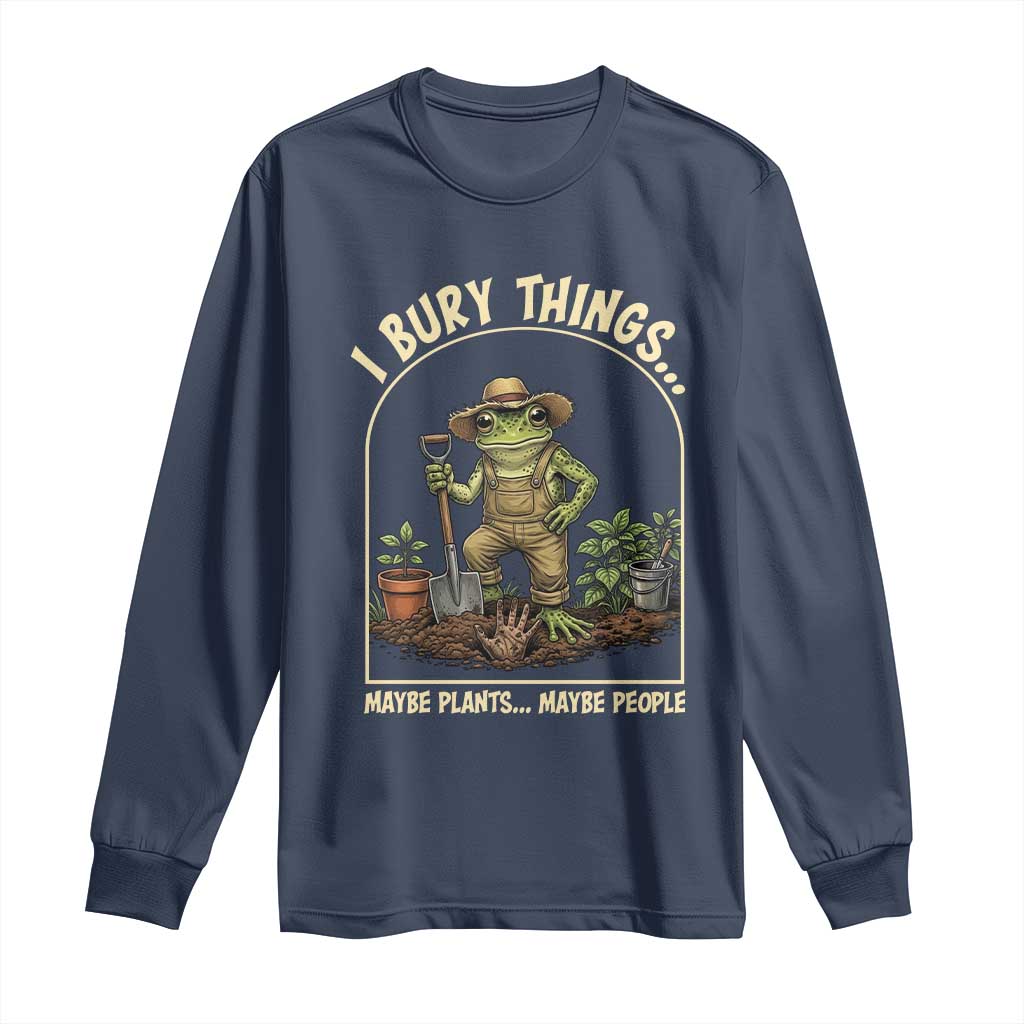 I Bury Things Maybe Plants Maybe People Long Sleeve Shirt Funny Gardening Frog Meme TS14 Navy Print Your Wear