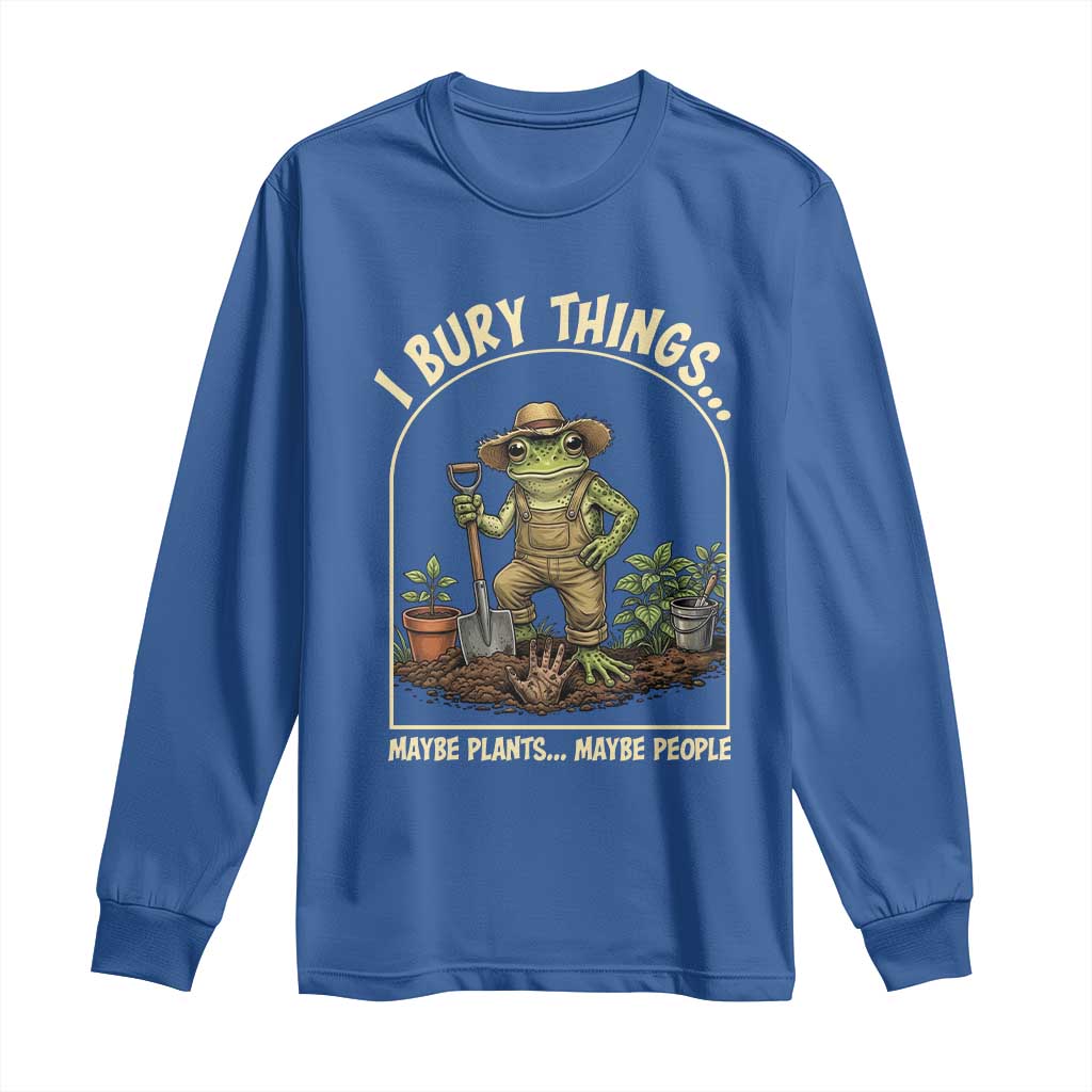 I Bury Things Maybe Plants Maybe People Long Sleeve Shirt Funny Gardening Frog Meme TS14 Royal Blue Print Your Wear
