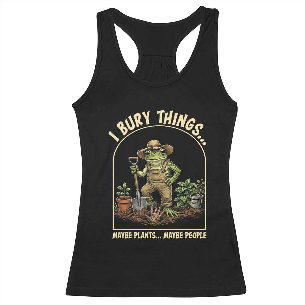 I Bury Things Maybe Plants Maybe People Racerback Tank Top Funny Gardening Frog Meme TS14 Black Print Your Wear