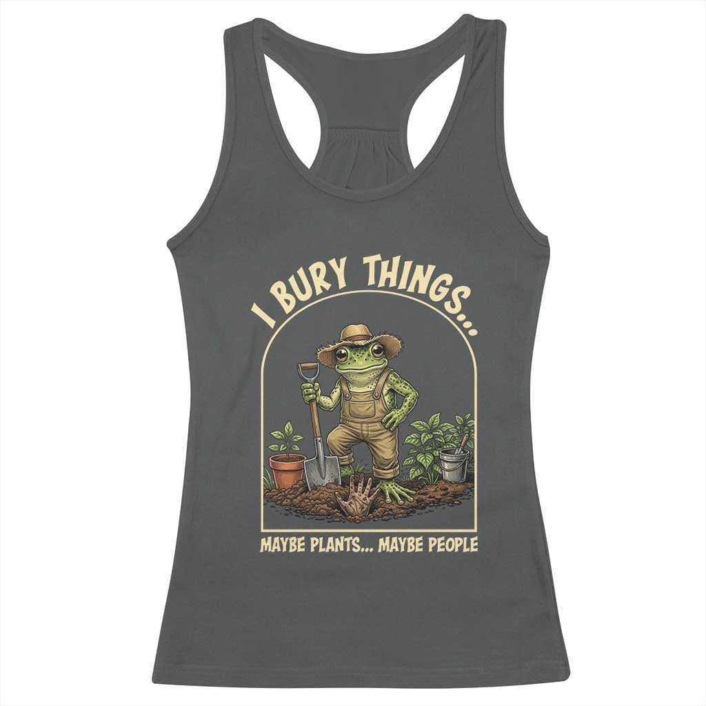 I Bury Things Maybe Plants Maybe People Racerback Tank Top Funny Gardening Frog Meme TS14 Dark Heather Print Your Wear