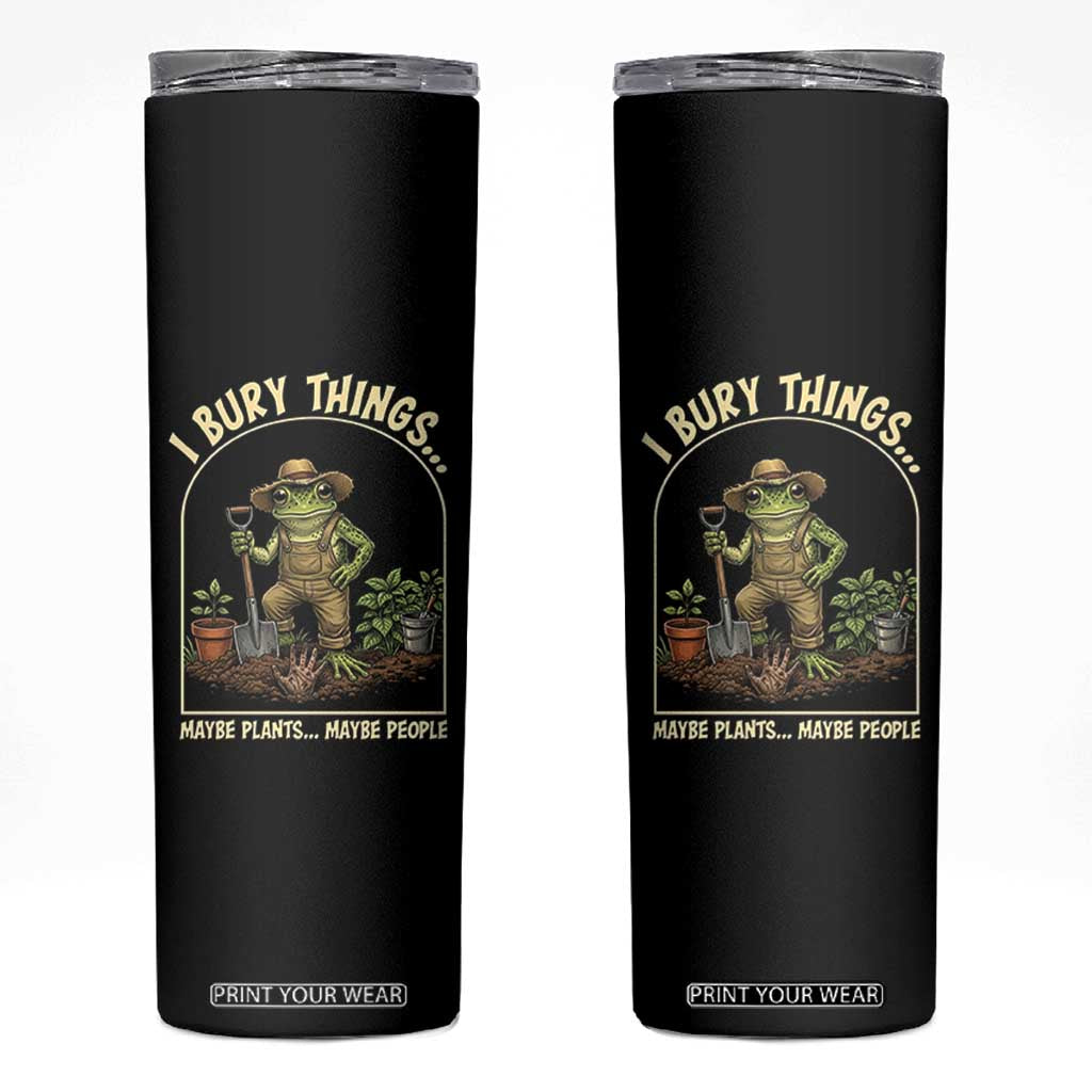I Bury Things Maybe Plants Maybe People Skinny Tumbler Funny Gardening Frog Meme TS14 Black Print Your Wear