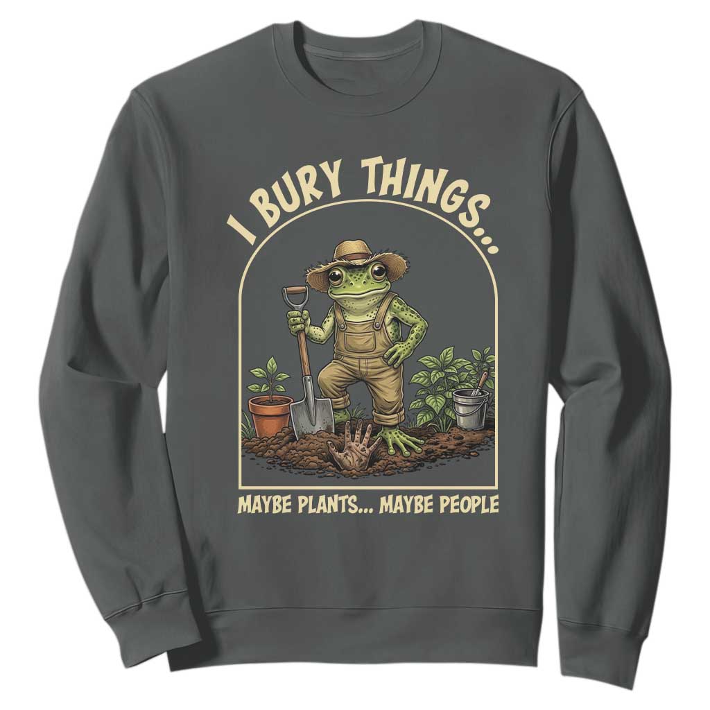 I Bury Things Maybe Plants Maybe People Sweatshirt Funny Gardening Frog Meme TS14 Dark Heather Print Your Wear