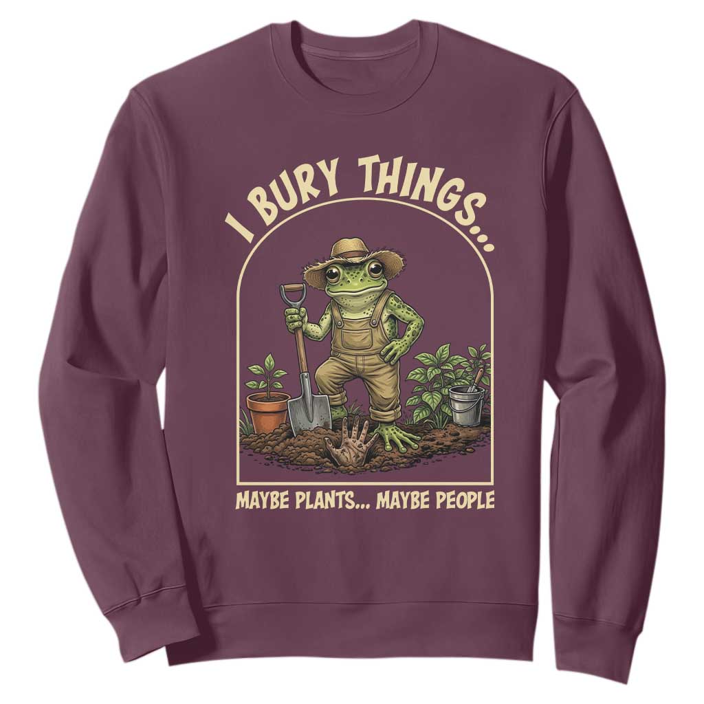 I Bury Things Maybe Plants Maybe People Sweatshirt Funny Gardening Frog Meme TS14 Maroon Print Your Wear