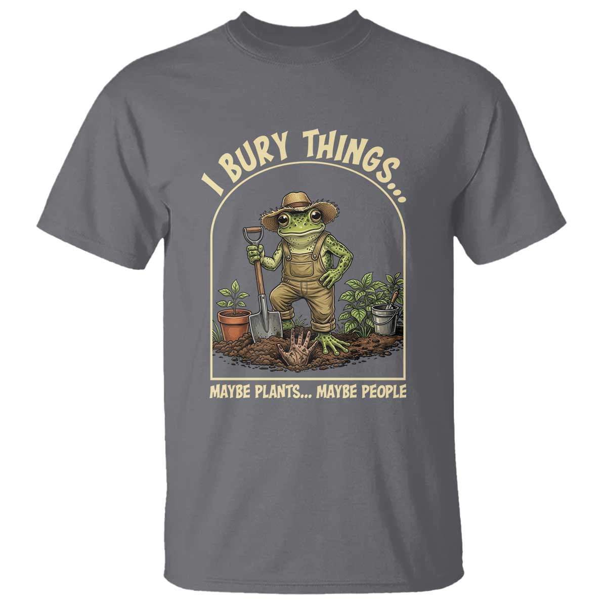 I Bury Things Maybe Plants Maybe People T Shirt Funny Gardening Frog Meme TS14 Charcoal Print Your Wear
