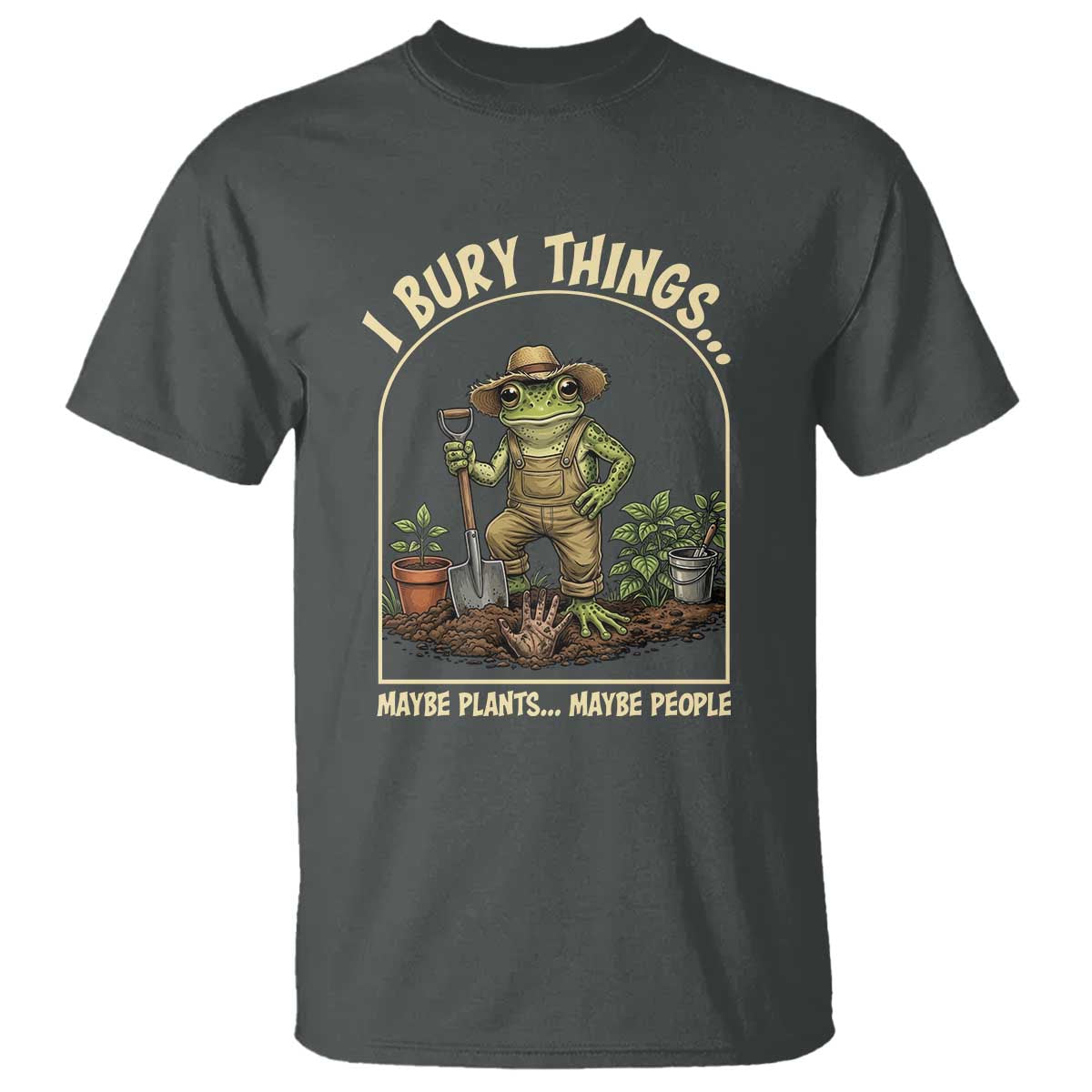 I Bury Things Maybe Plants Maybe People T Shirt Funny Gardening Frog Meme TS14 Dark Heather Print Your Wear