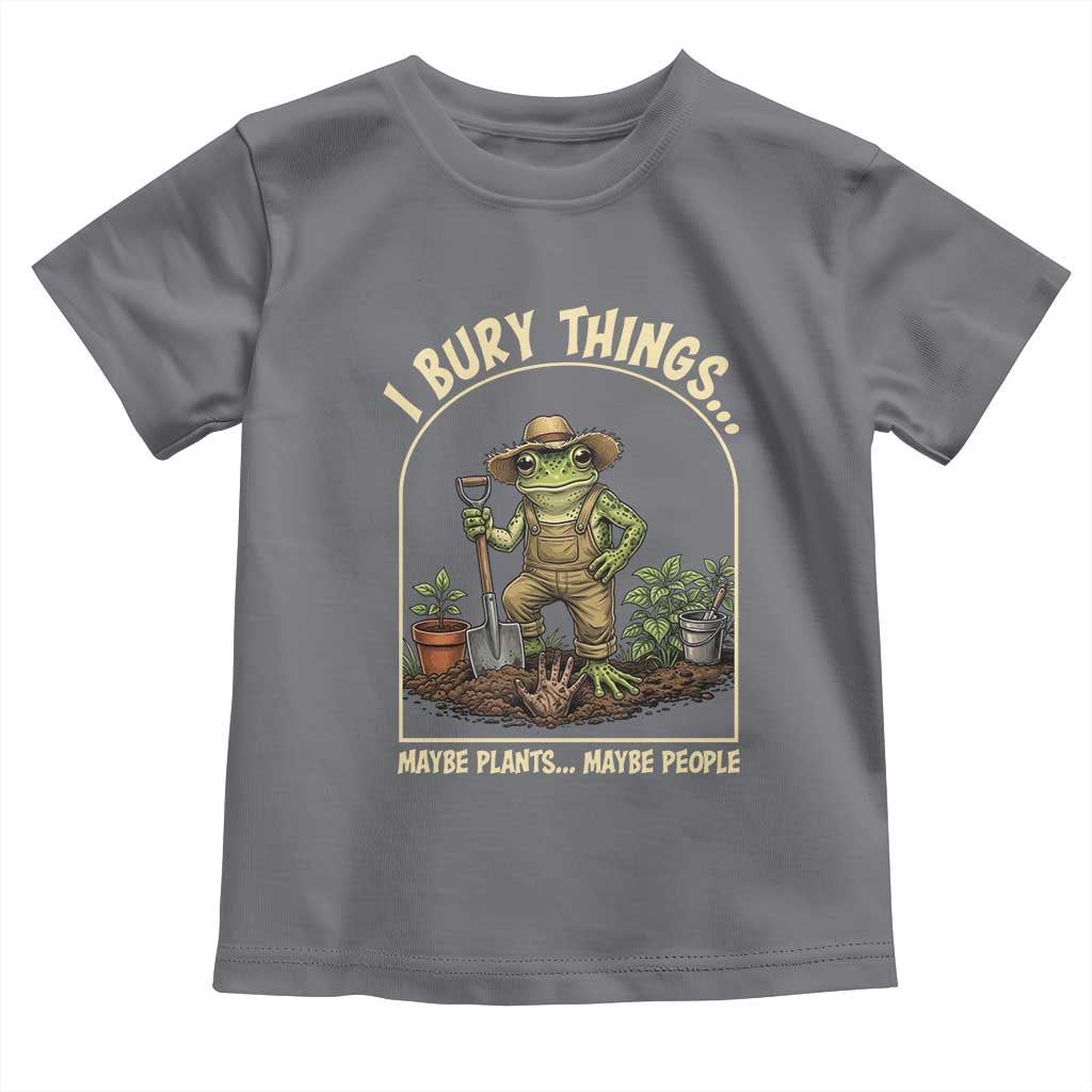 I Bury Things Maybe Plants Maybe People Toddler T Shirt Funny Gardening Frog Meme TS14 Charcoal Print Your Wear