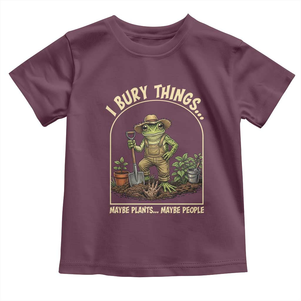 I Bury Things Maybe Plants Maybe People Toddler T Shirt Funny Gardening Frog Meme TS14 Maroon Print Your Wear