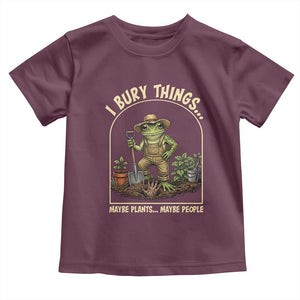 I Bury Things Maybe Plants Maybe People Toddler T Shirt Funny Gardening Frog Meme TS14 Maroon Print Your Wear