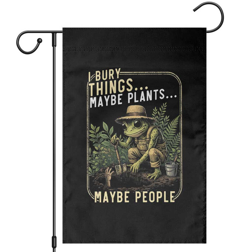 I Bury Things Maybe Plants Maybe People Garden Flag Funny Sarcastic Frog Garden Lover TS14 Black Print Your Wear