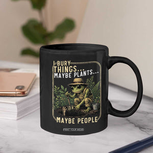 I Bury Things Maybe Plants Maybe People Coffee Mug Funny Sarcastic Frog Garden Lover TS14 Print Your Wear