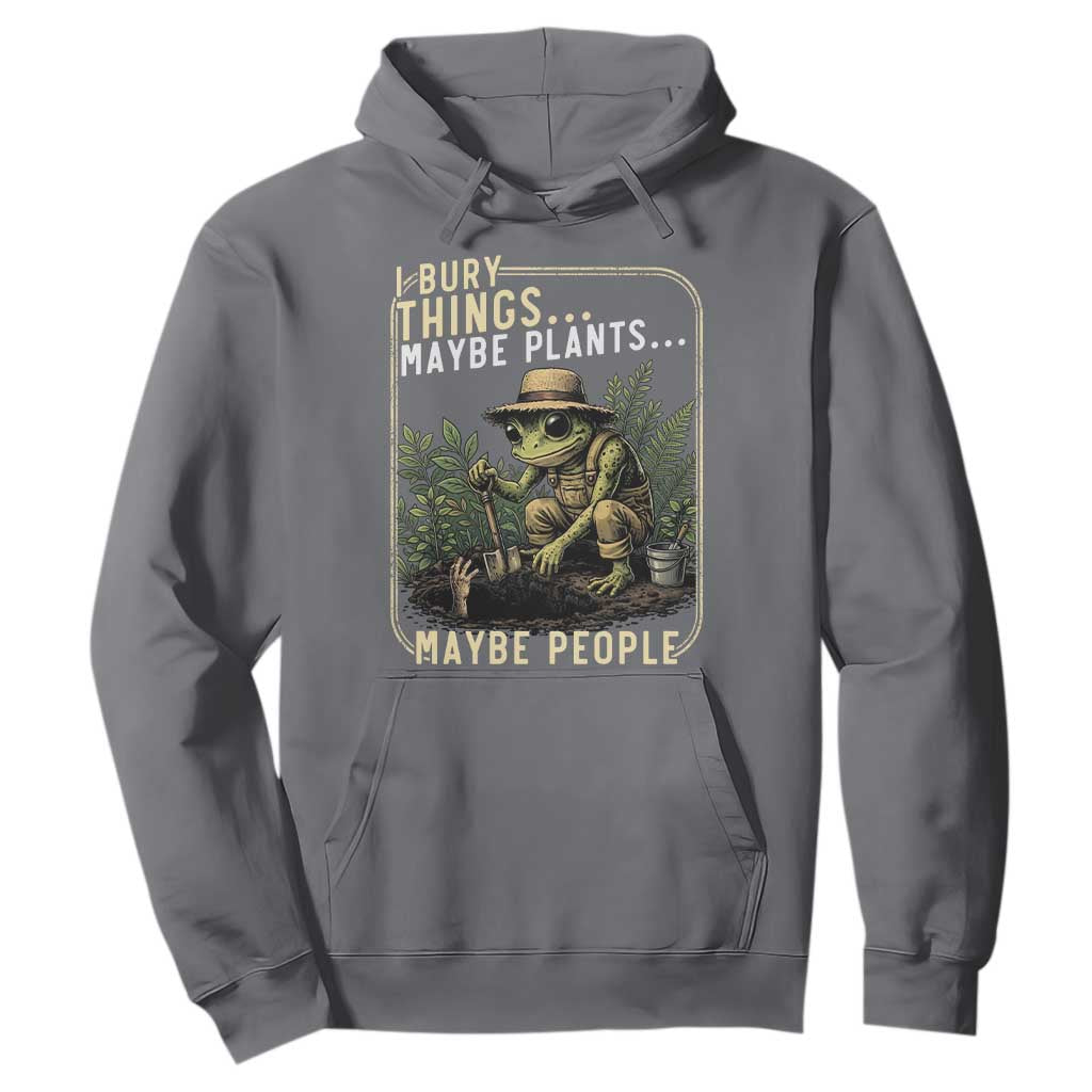 I Bury Things Maybe Plants Maybe People Hoodie Funny Sarcastic Frog Garden Lover TS14 Charcoal Print Your Wear