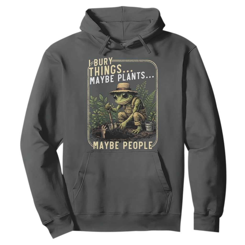 I Bury Things Maybe Plants Maybe People Hoodie Funny Sarcastic Frog Garden Lover TS14 Dark Heather Print Your Wear