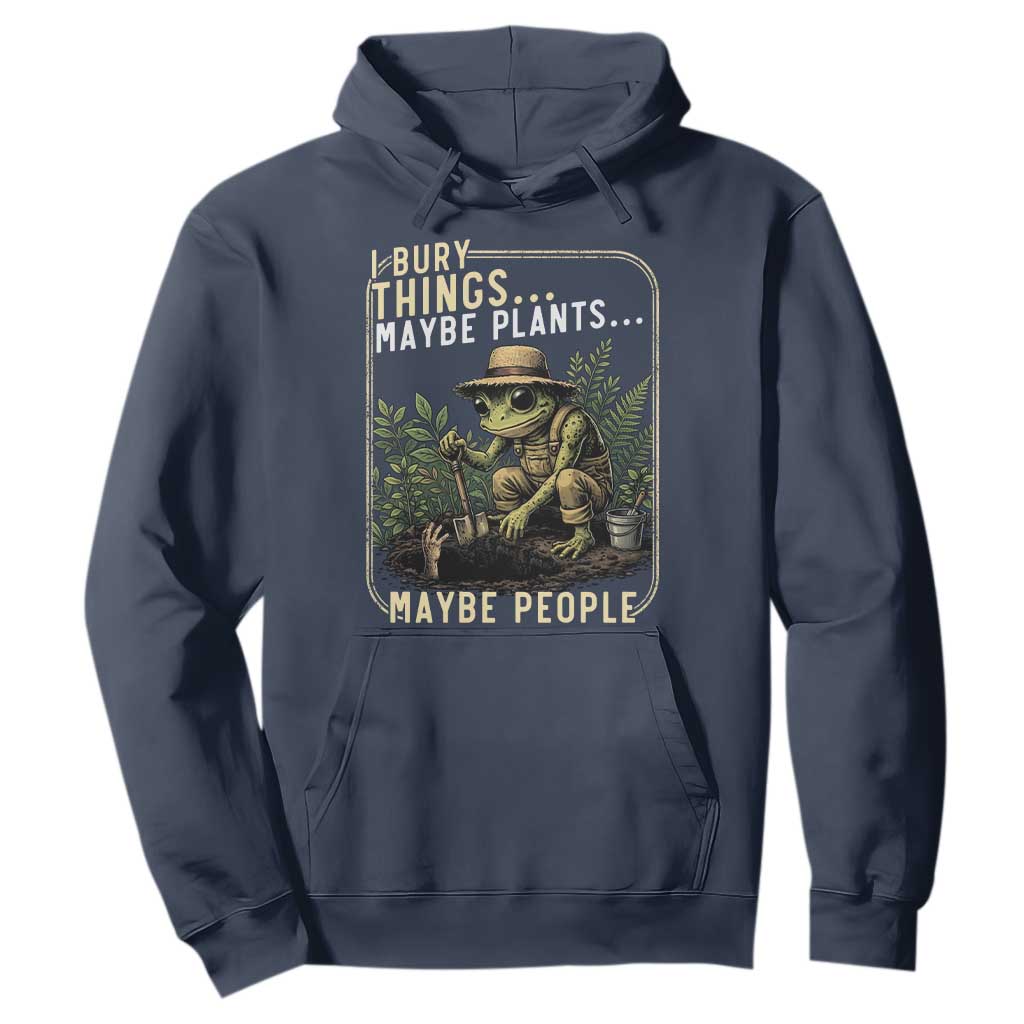 I Bury Things Maybe Plants Maybe People Hoodie Funny Sarcastic Frog Garden Lover TS14 Navy Print Your Wear