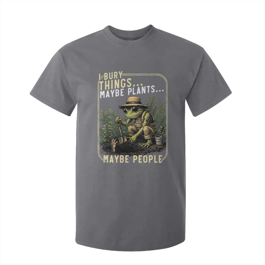 I Bury Things Maybe Plants Maybe People T Shirt For Kid Funny Sarcastic Frog Garden Lover TS14 Charcoal Print Your Wear