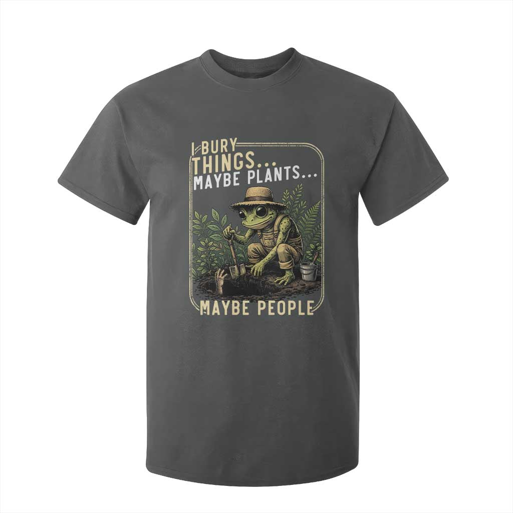 I Bury Things Maybe Plants Maybe People T Shirt For Kid Funny Sarcastic Frog Garden Lover TS14 Dark Heather Print Your Wear