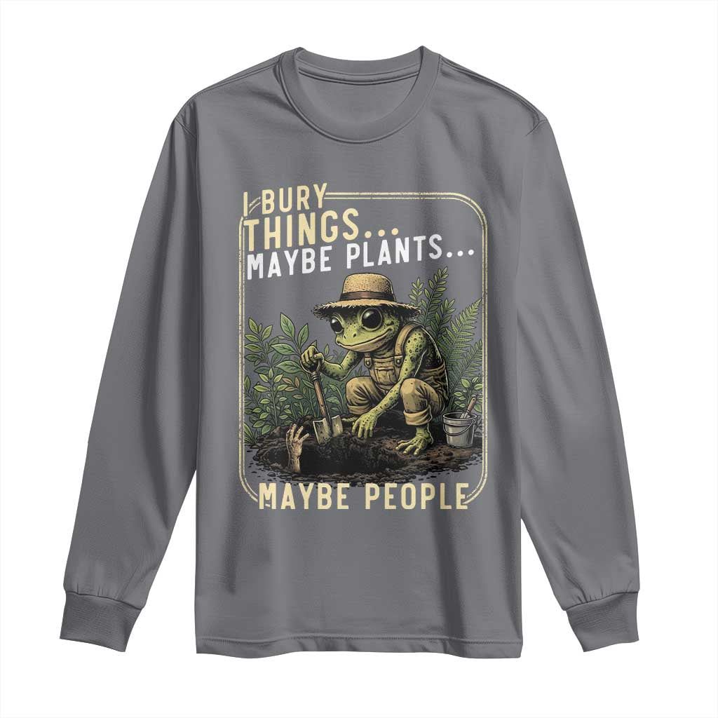 I Bury Things Maybe Plants Maybe People Long Sleeve Shirt Funny Sarcastic Frog Garden Lover TS14 Charcoal Print Your Wear