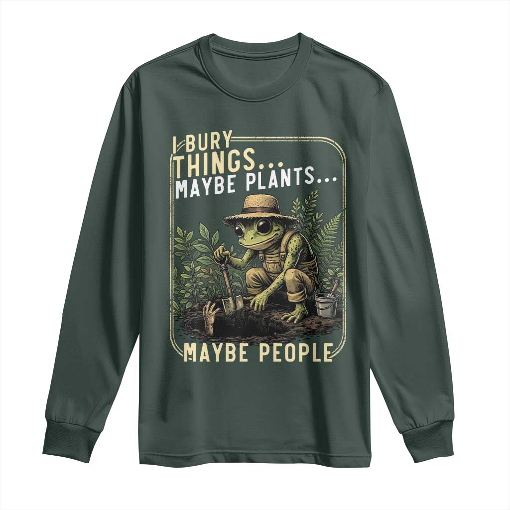 I Bury Things Maybe Plants Maybe People Long Sleeve Shirt Funny Sarcastic Frog Garden Lover TS14 Dark Forest Green Print Your Wear