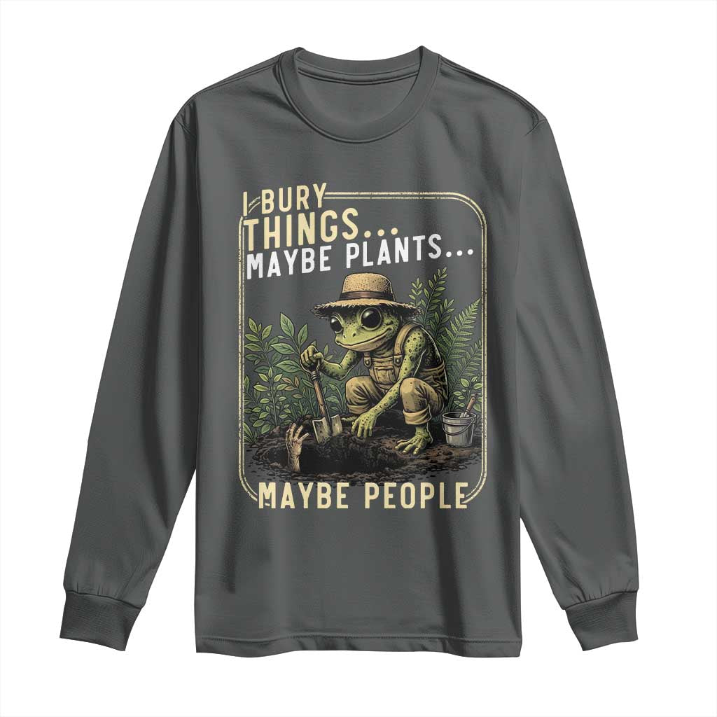 I Bury Things Maybe Plants Maybe People Long Sleeve Shirt Funny Sarcastic Frog Garden Lover TS14 Dark Heather Print Your Wear