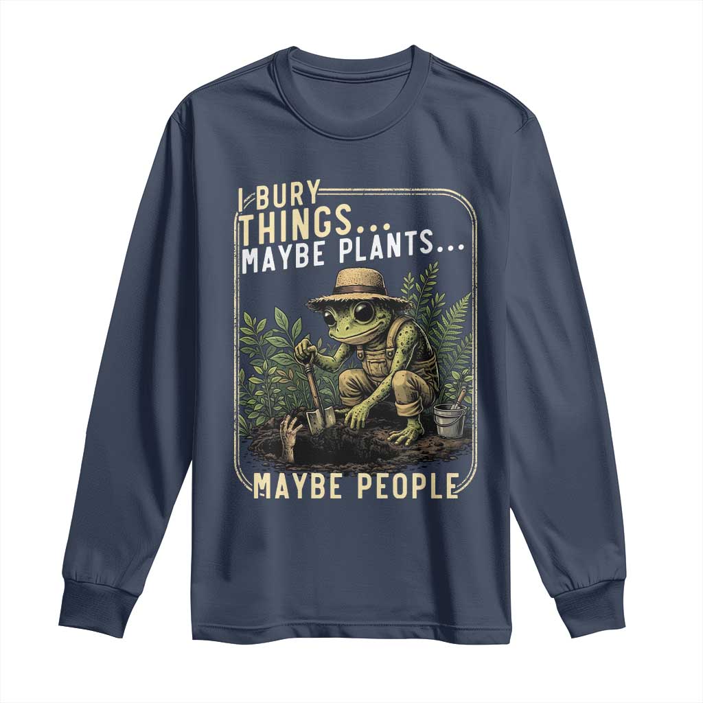 I Bury Things Maybe Plants Maybe People Long Sleeve Shirt Funny Sarcastic Frog Garden Lover TS14 Navy Print Your Wear